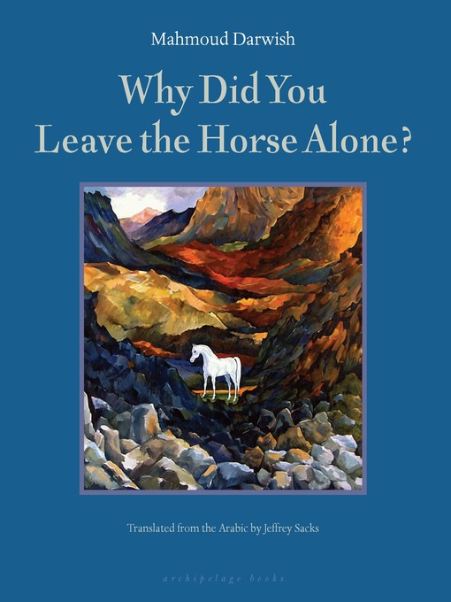 Title details for Why Did You Leave the Horse Alone? by Mahmoud Darwish - Available